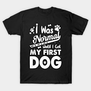 I was normal until I got my first dog funny Dog owner T-Shirt